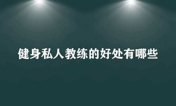 健身私人教练的好处有哪些