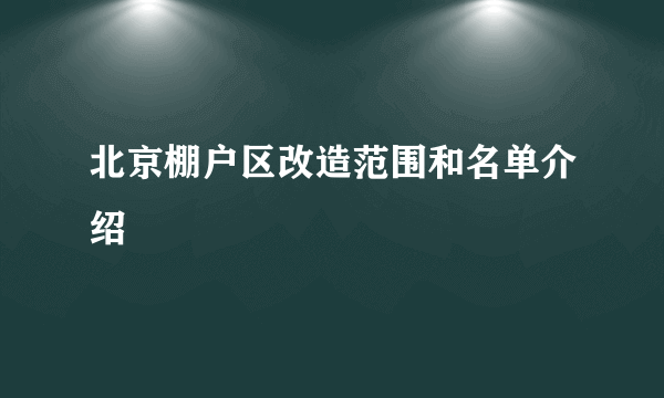 北京棚户区改造范围和名单介绍