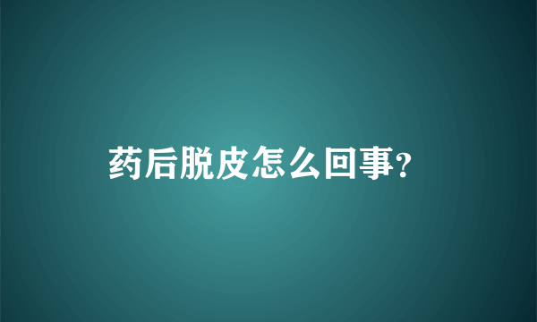 药后脱皮怎么回事？