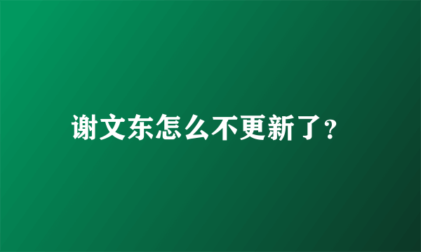 谢文东怎么不更新了？