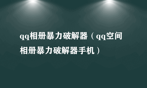 qq相册暴力破解器（qq空间相册暴力破解器手机）