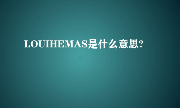 LOUIHEMAS是什么意思?