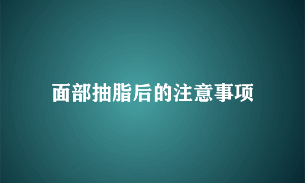 面部抽脂后的注意事项