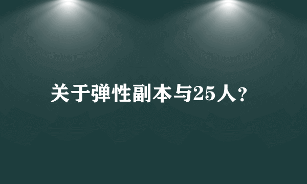 关于弹性副本与25人？