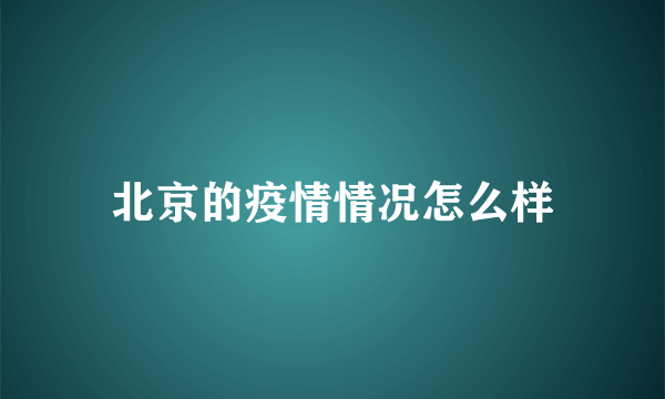 北京的疫情情况怎么样