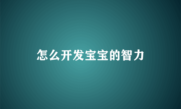 怎么开发宝宝的智力