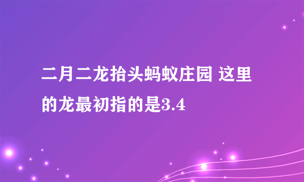 二月二龙抬头蚂蚁庄园 这里的龙最初指的是3.4