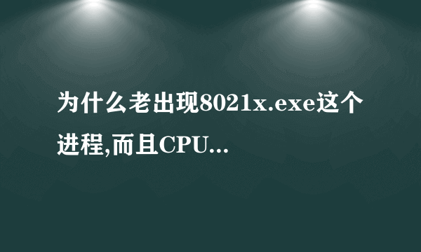 为什么老出现8021x.exe这个进程,而且CPU使用率很高