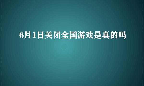 6月1日关闭全国游戏是真的吗