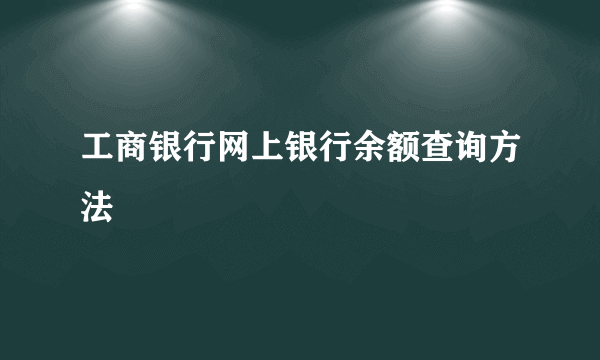 工商银行网上银行余额查询方法