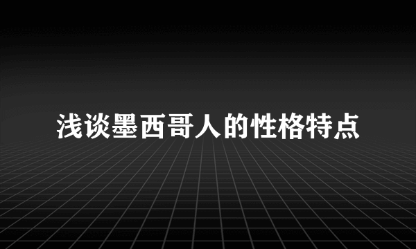 浅谈墨西哥人的性格特点