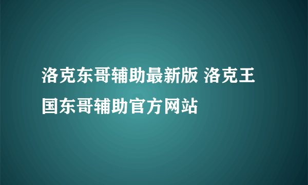 洛克东哥辅助最新版 洛克王国东哥辅助官方网站