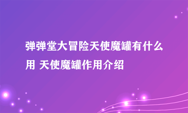 弹弹堂大冒险天使魔罐有什么用 天使魔罐作用介绍