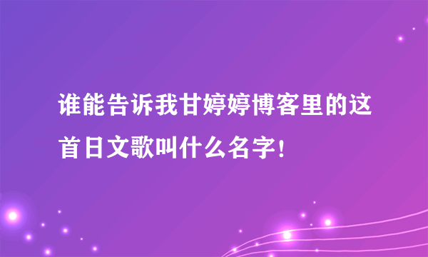 谁能告诉我甘婷婷博客里的这首日文歌叫什么名字！