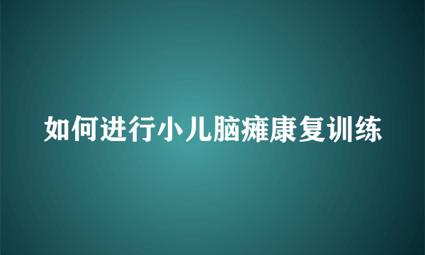 如何进行小儿脑瘫康复训练