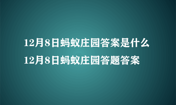 12月8日蚂蚁庄园答案是什么 12月8日蚂蚁庄园答题答案