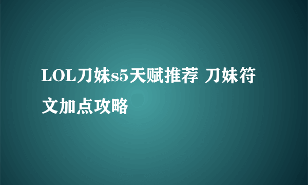 LOL刀妹s5天赋推荐 刀妹符文加点攻略