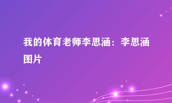 我的体育老师李思涵：李思涵图片