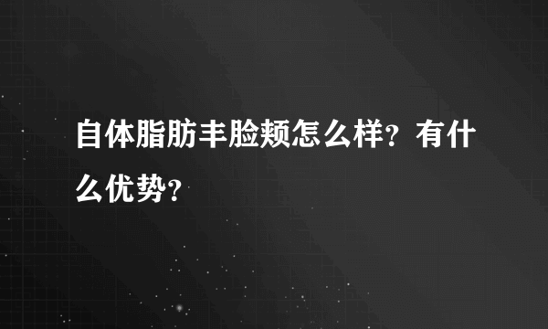 自体脂肪丰脸颊怎么样？有什么优势？