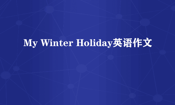 My Winter Holiday英语作文