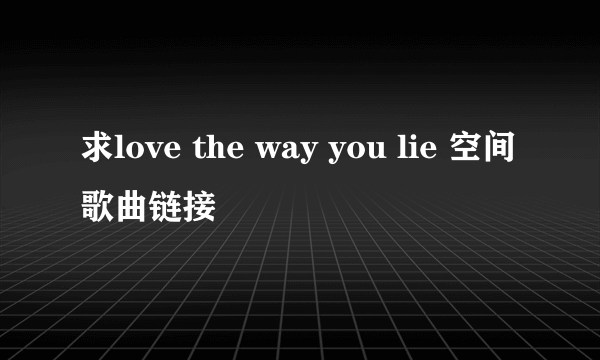 求love the way you lie 空间歌曲链接