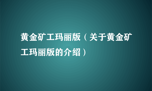 黄金矿工玛丽版（关于黄金矿工玛丽版的介绍）