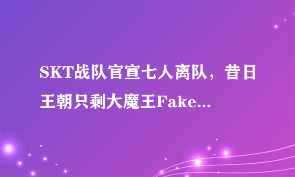 SKT战队官宣七人离队，昔日王朝只剩大魔王Faker一人独守空城，你怎么看？