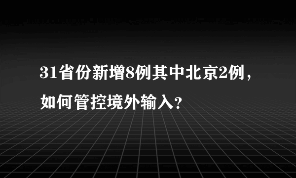 31省份新增8例其中北京2例，如何管控境外输入？