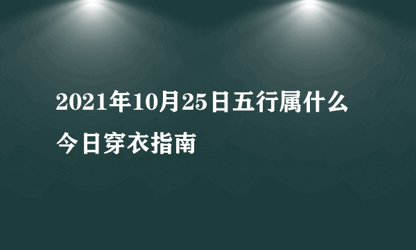 2021年10月25日五行属什么 今日穿衣指南