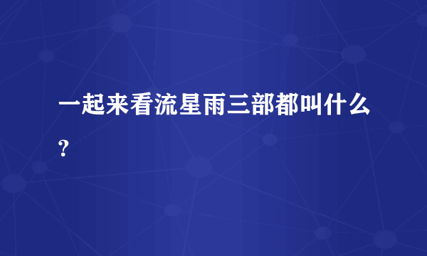 一起来看流星雨三部都叫什么？