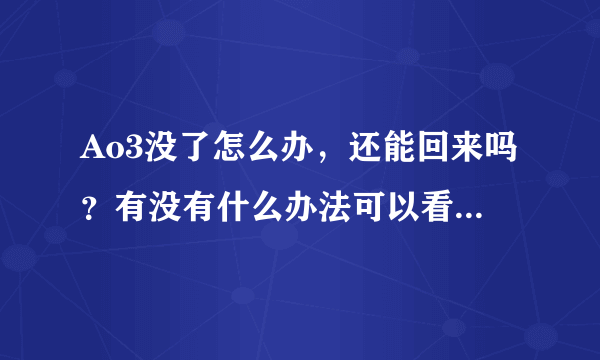 Ao3没了怎么办，还能回来吗？有没有什么办法可以看，各位大佬救命啊啊啊啊