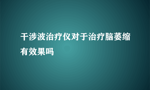 干涉波治疗仪对于治疗脑萎缩有效果吗