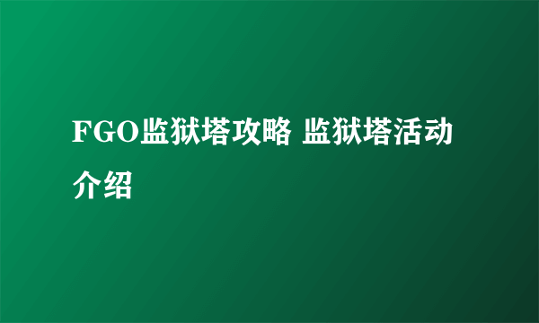 FGO监狱塔攻略 监狱塔活动介绍