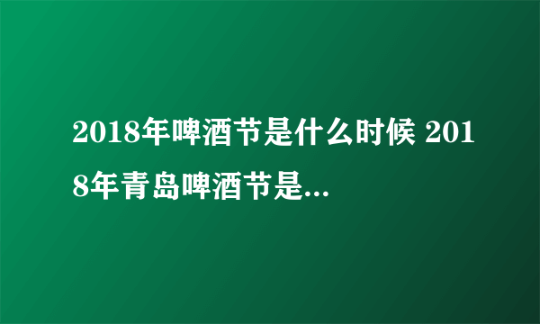 2018年啤酒节是什么时候 2018年青岛啤酒节是几月几号