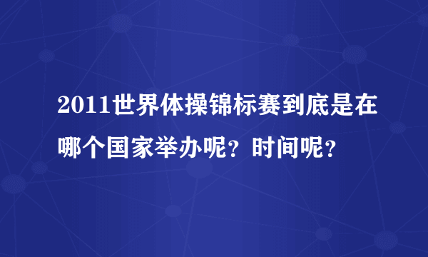 2011世界体操锦标赛到底是在哪个国家举办呢？时间呢？