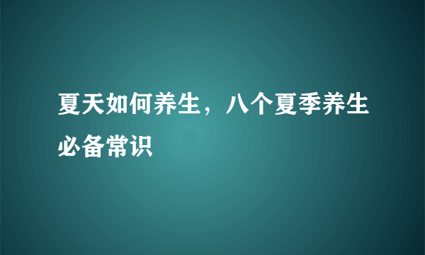 夏天如何养生，八个夏季养生必备常识