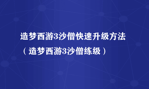 造梦西游3沙僧快速升级方法（造梦西游3沙僧练级）