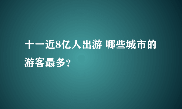 十一近8亿人出游 哪些城市的游客最多？