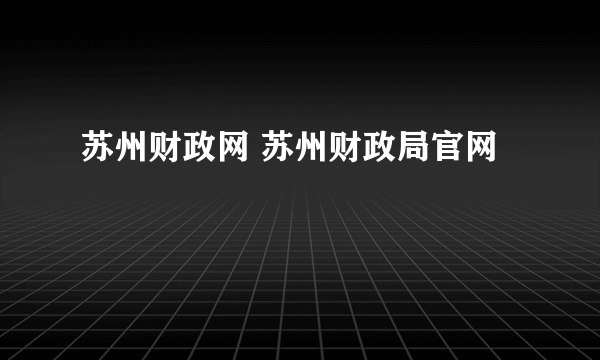 苏州财政网 苏州财政局官网