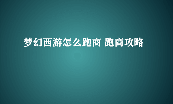 梦幻西游怎么跑商 跑商攻略