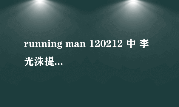 running man 120212 中 李光洙提到的双面间谍 是什麼???