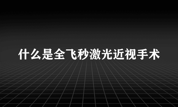 什么是全飞秒激光近视手术