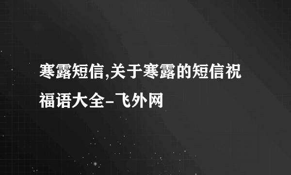 寒露短信,关于寒露的短信祝福语大全-飞外网