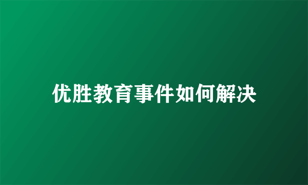 优胜教育事件如何解决