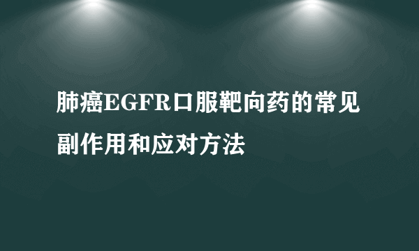 肺癌EGFR口服靶向药的常见副作用和应对方法