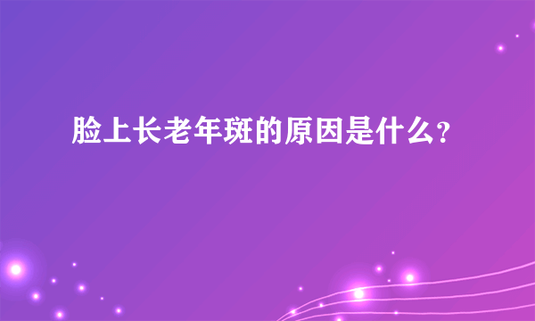 脸上长老年斑的原因是什么？