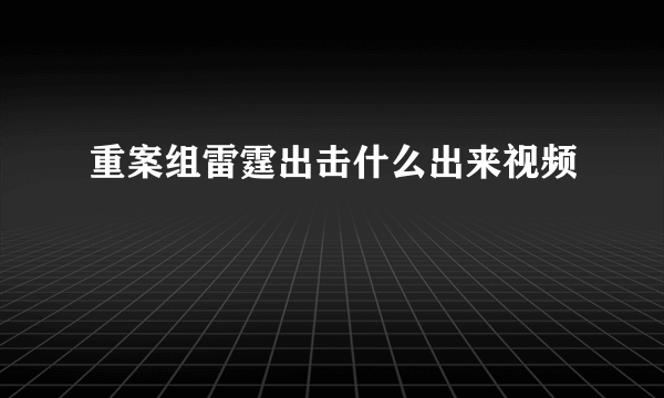 重案组雷霆出击什么出来视频