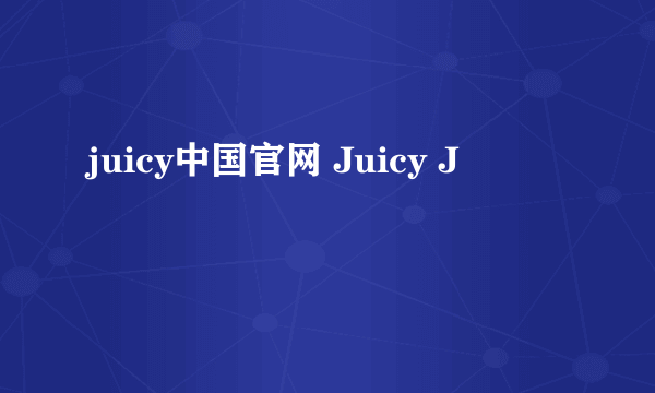 juicy中国官网 Juicy J