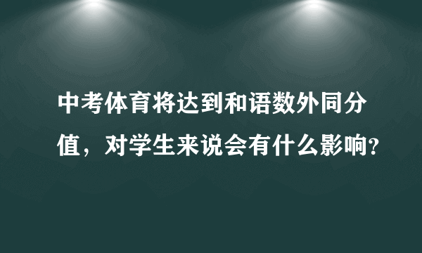 中考体育将达到和语数外同分值，对学生来说会有什么影响？