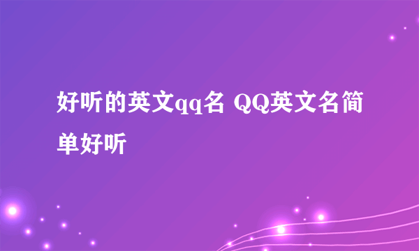 好听的英文qq名 QQ英文名简单好听